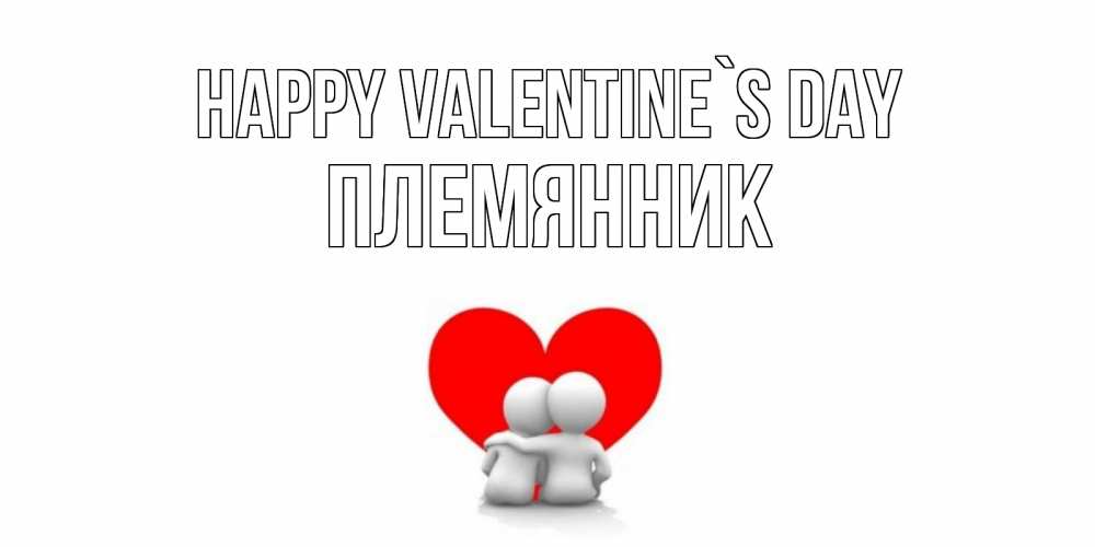 Greetings card с именем, Племянник Happy Valentine`s Day парень и девушка обнимаются на валентинке Greetings with text for free download 